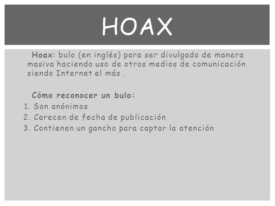 Hoax Hoax: bulo (en inglés) para ser divulgado de manera masiva haciendo uso de otros medios de comunicación siendo Internet el más .