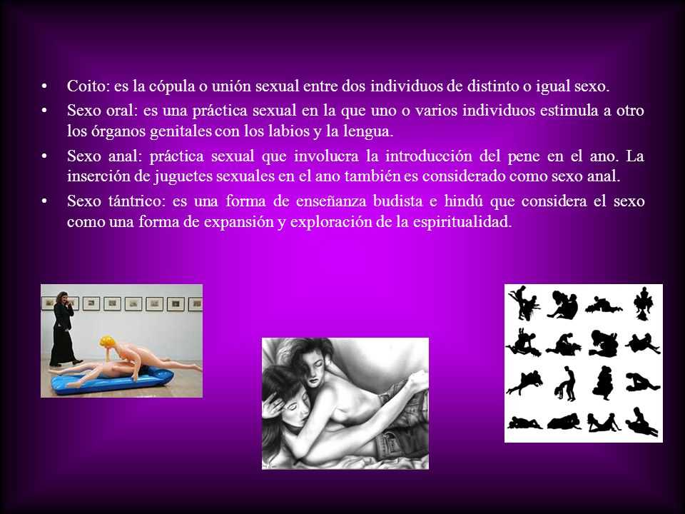 Coito: es la cópula o unión sexual entre dos individuos de distinto o igual sexo.
