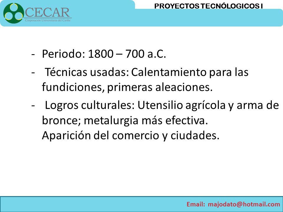 Periodo: 1800 – 700 a.C. Técnicas usadas: Calentamiento para las fundiciones, primeras aleaciones.