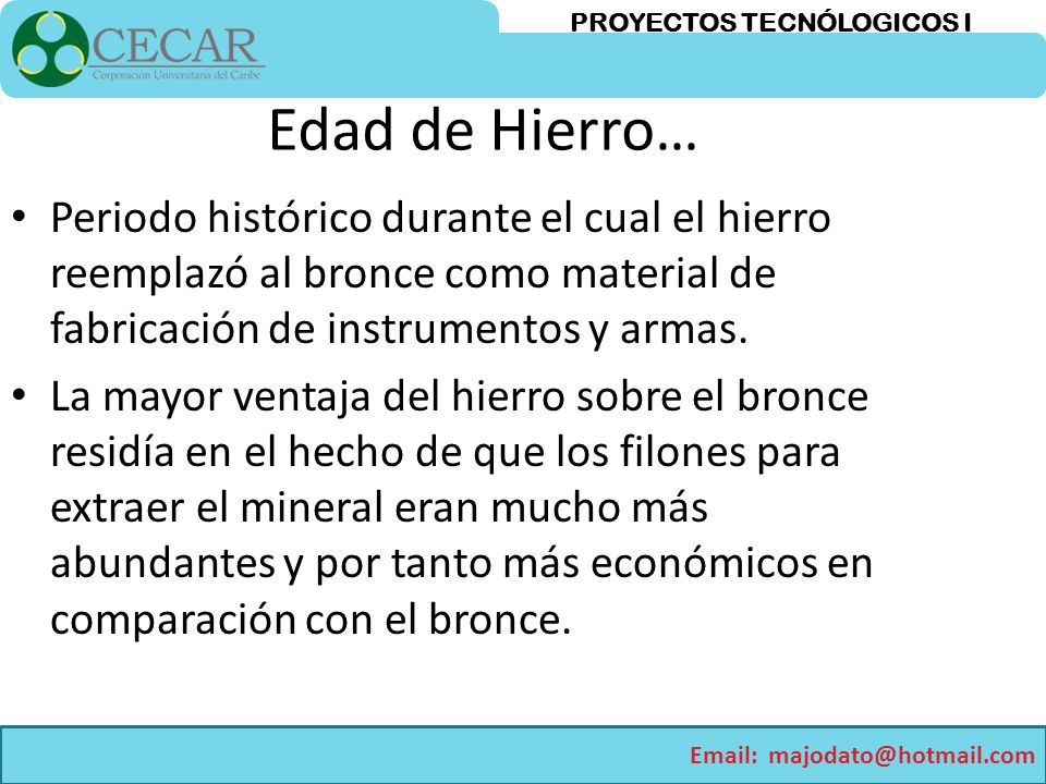 Edad de Hierro… Periodo histórico durante el cual el hierro reemplazó al bronce como material de fabricación de instrumentos y armas.