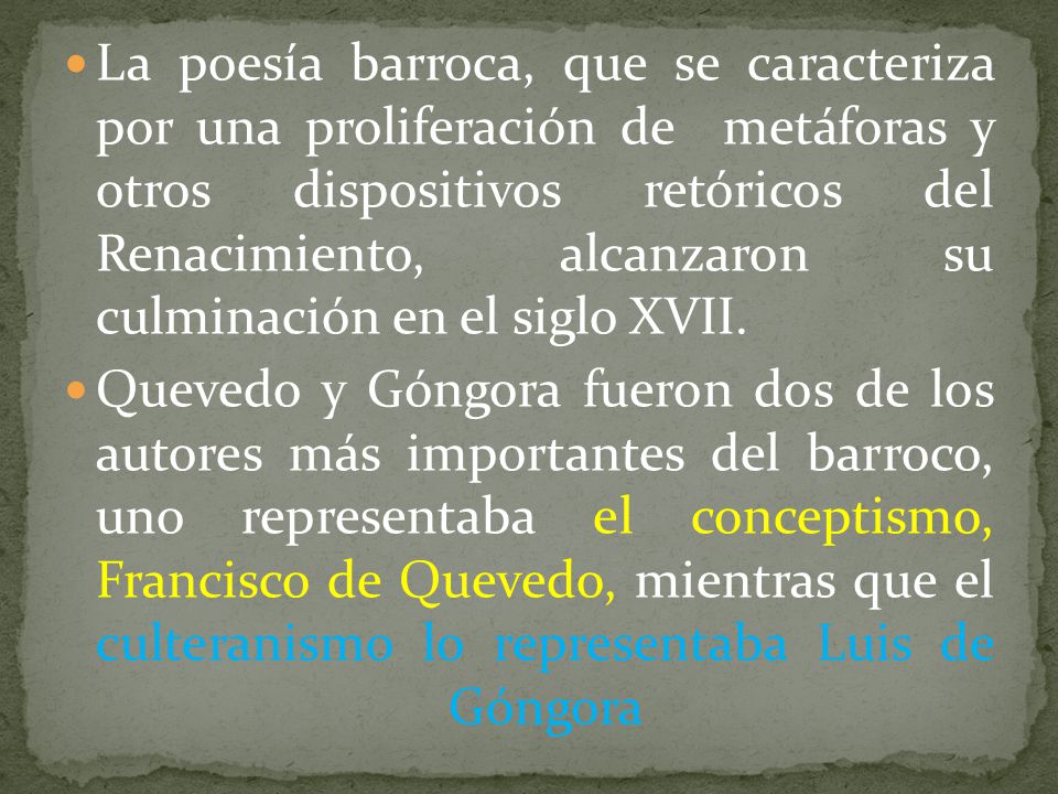 La poesía barroca, que se caracteriza por una proliferación de metáforas y otros dispositivos retóricos del Renacimiento, alcanzaron su culminación en el siglo XVII.