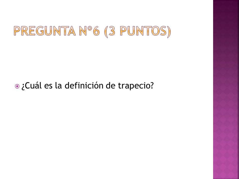 Pregunta nº6 (3 puntos) ¿Cuál es la definición de trapecio