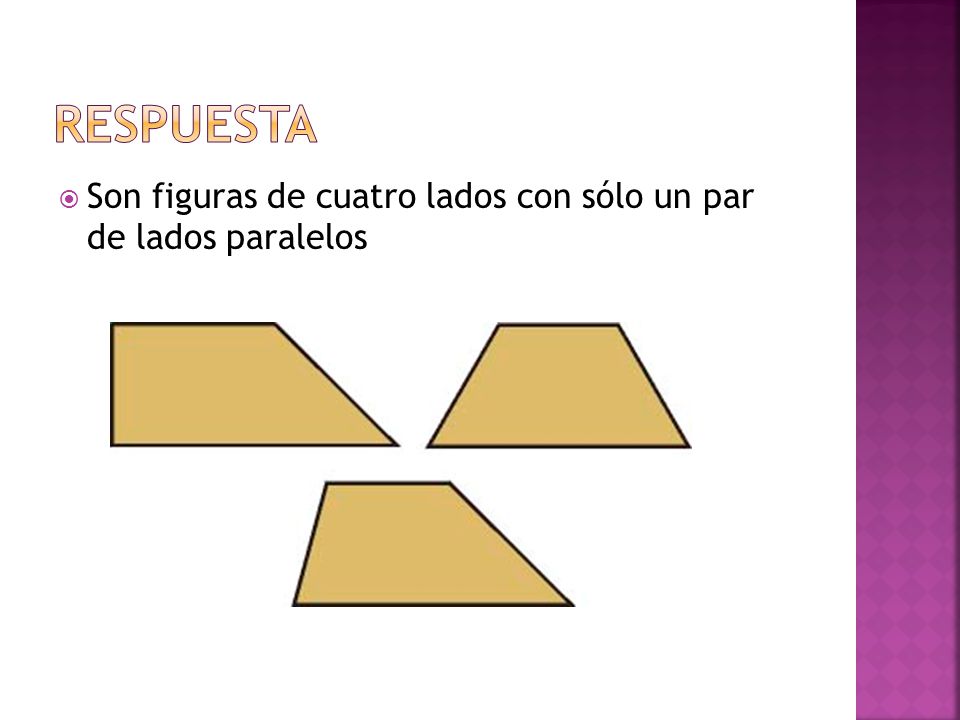 respuesta Son figuras de cuatro lados con sólo un par de lados paralelos