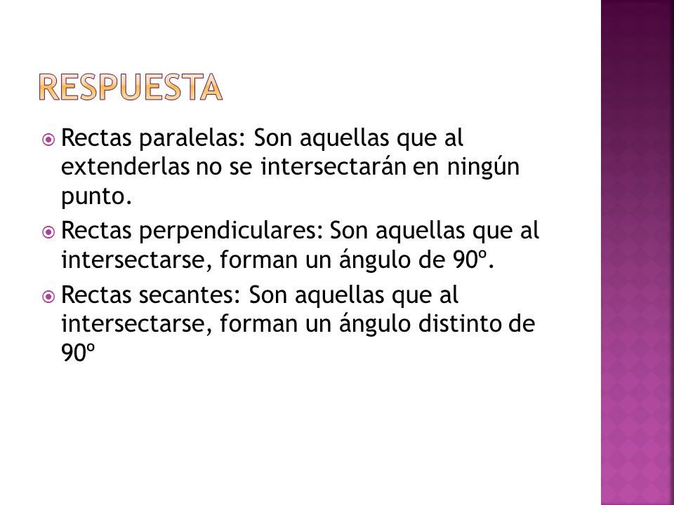 respuesta Rectas paralelas: Son aquellas que al extenderlas no se intersectarán en ningún punto.