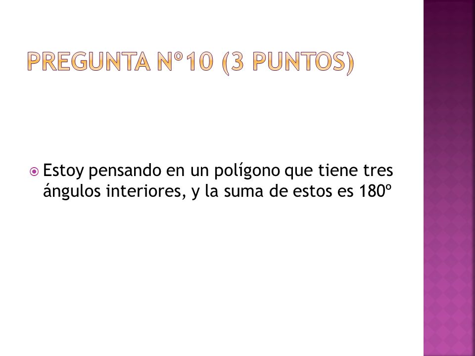 Pregunta nº10 (3 puntos) Estoy pensando en un polígono que tiene tres ángulos interiores, y la suma de estos es 180º.