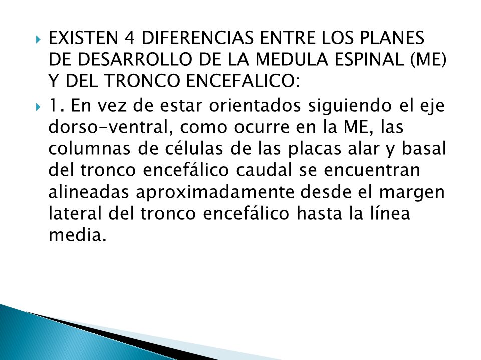 EXISTEN 4 DIFERENCIAS ENTRE LOS PLANES DE DESARROLLO DE LA MEDULA ESPINAL (ME) Y DEL TRONCO ENCEFALICO: