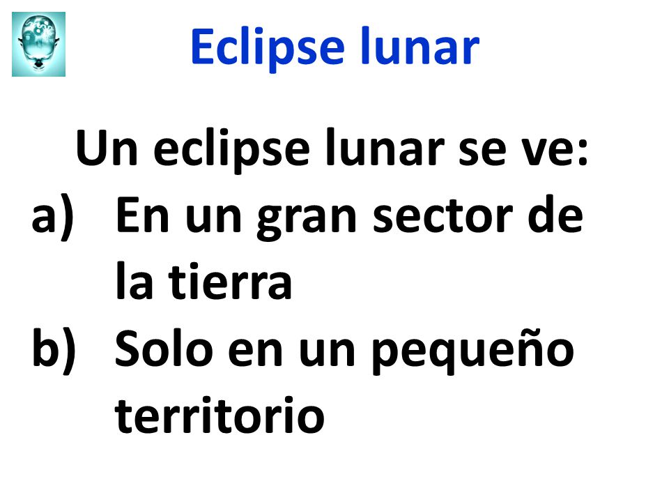 Eclipse lunar Un eclipse lunar se ve: En un gran sector de la tierra Solo en un pequeño territorio