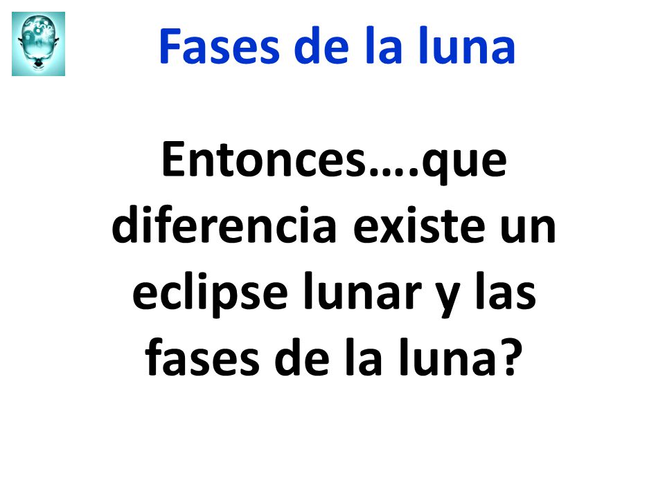 Fases de la luna Entonces….que diferencia existe un eclipse lunar y las fases de la luna