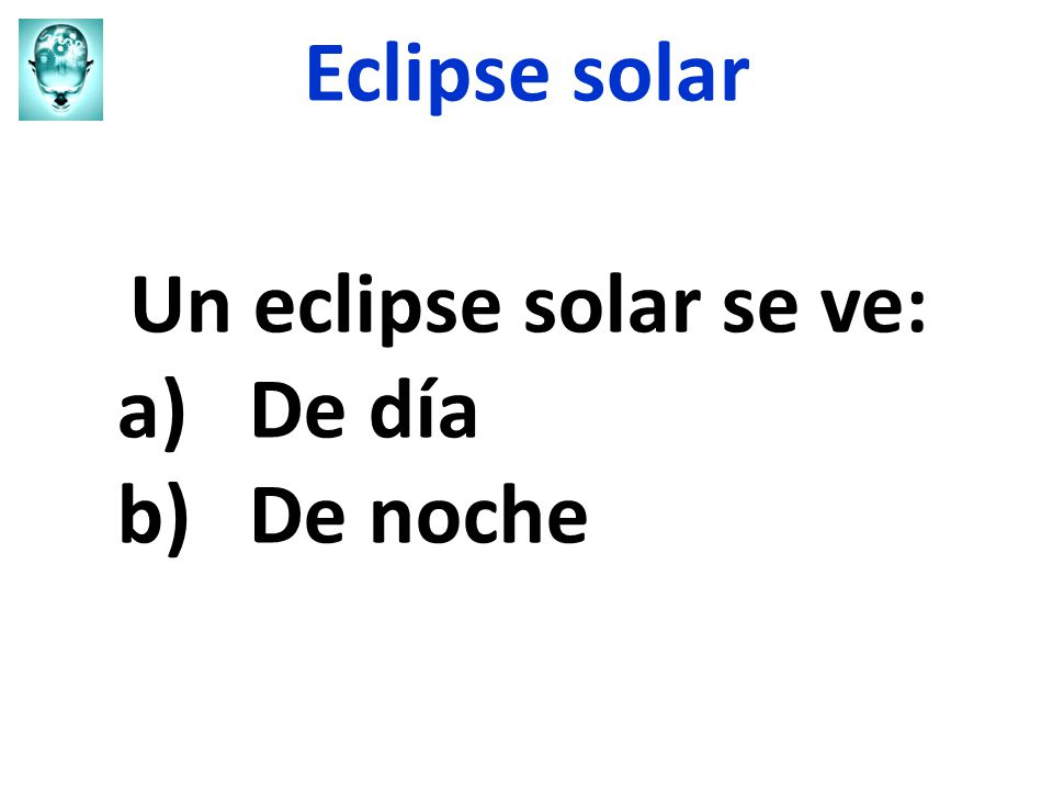 Eclipse solar Un eclipse solar se ve: De día De noche