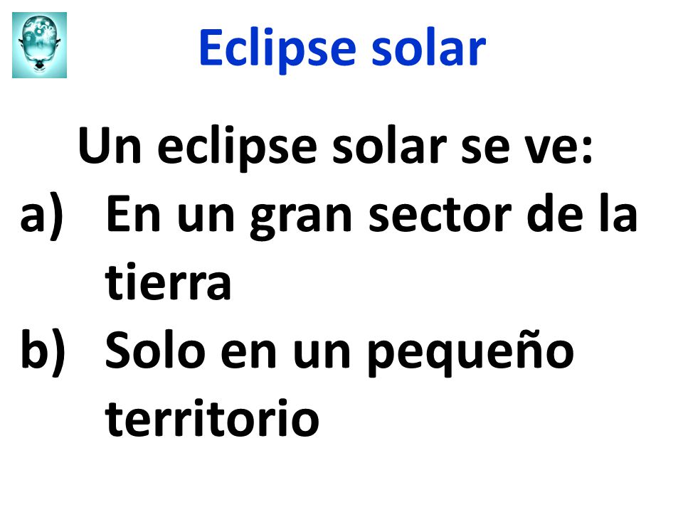 Eclipse solar Un eclipse solar se ve: En un gran sector de la tierra Solo en un pequeño territorio