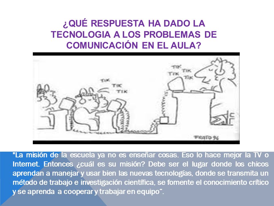 ¿QUÉ RESPUESTA HA DADO LA TECNOLOGIA A LOS PROBLEMAS DE COMUNICACIÓN EN EL AULA