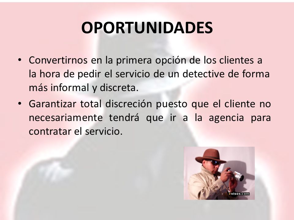 OPORTUNIDADES Convertirnos en la primera opción de los clientes a la hora de pedir el servicio de un detective de forma más informal y discreta.
