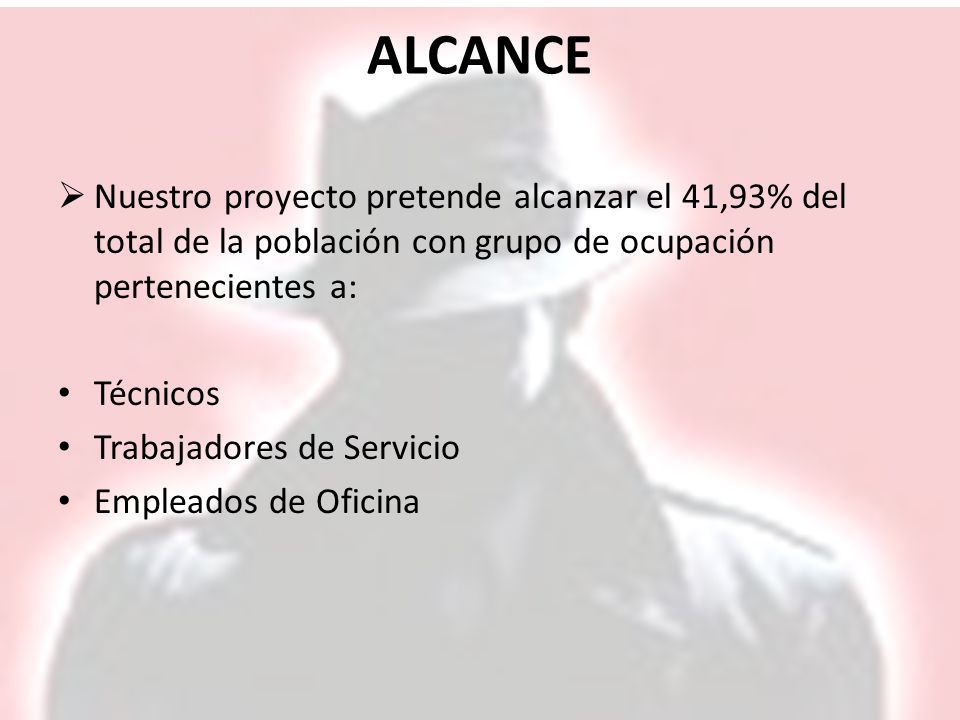 ALCANCE Nuestro proyecto pretende alcanzar el 41,93% del total de la población con grupo de ocupación pertenecientes a: