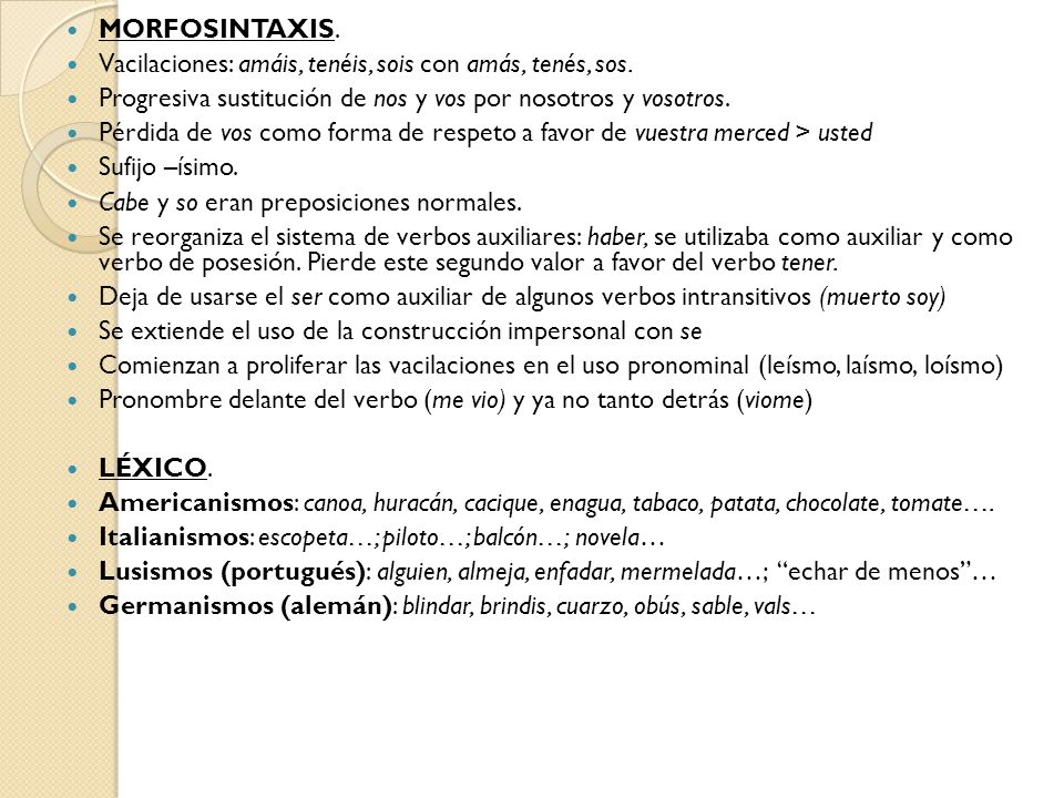 MORFOSINTAXIS. Vacilaciones: amáis, tenéis, sois con amás, tenés, sos. Progresiva sustitución de nos y vos por nosotros y vosotros.
