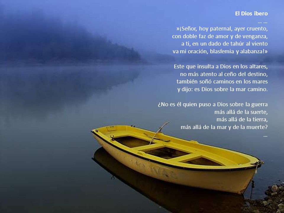 El Dios ibero … … »¡Señor, hoy paternal, ayer cruento, con doble faz de amor y de venganza, a ti, en un dado de tahúr al viento.