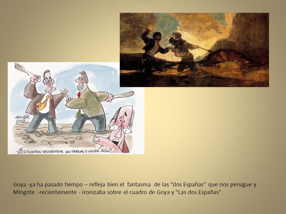 Goya -ya ha pasado tiempo – refleja bien el fantasma de las dos Españas que nos persigue y