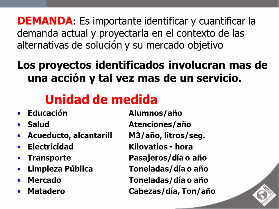 DEMANDA: Es importante identificar y cuantificar la demanda actual y proyectarla en el contexto de las alternativas de solución y su mercado objetivo