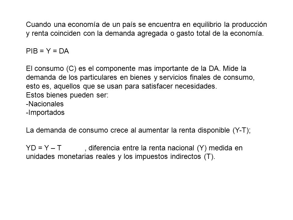 Cuando una economía de un país se encuentra en equilibrio la producción y renta coinciden con la demanda agregada o gasto total de la economía.