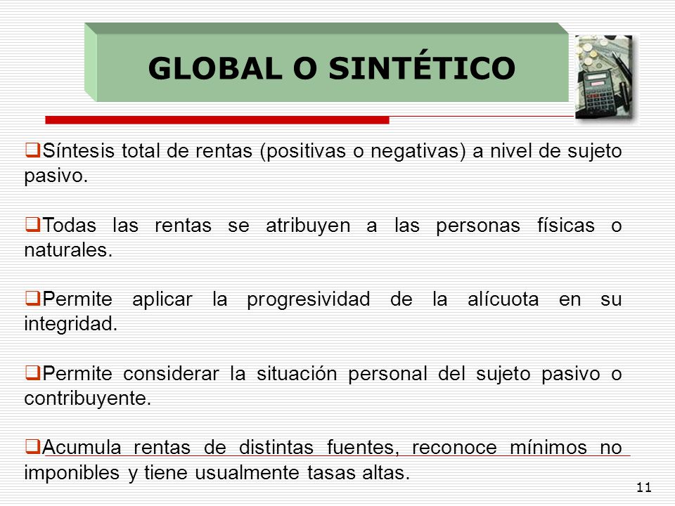 GLOBAL O SINTÉTICO Síntesis total de rentas (positivas o negativas) a nivel de sujeto pasivo.