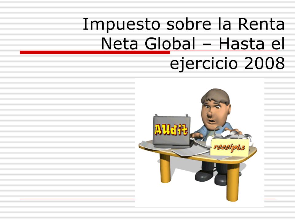 Impuesto sobre la Renta Neta Global – Hasta el ejercicio 2008