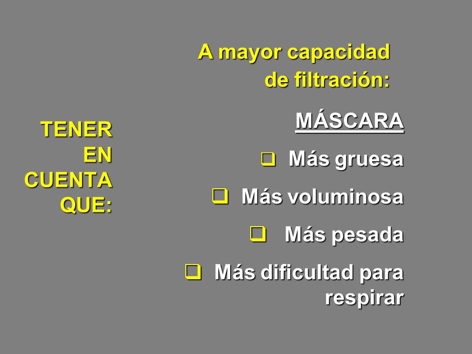 A mayor capacidad de filtración: MÁSCARA. Más gruesa. Más voluminosa. Más pesada. Más dificultad para respirar.