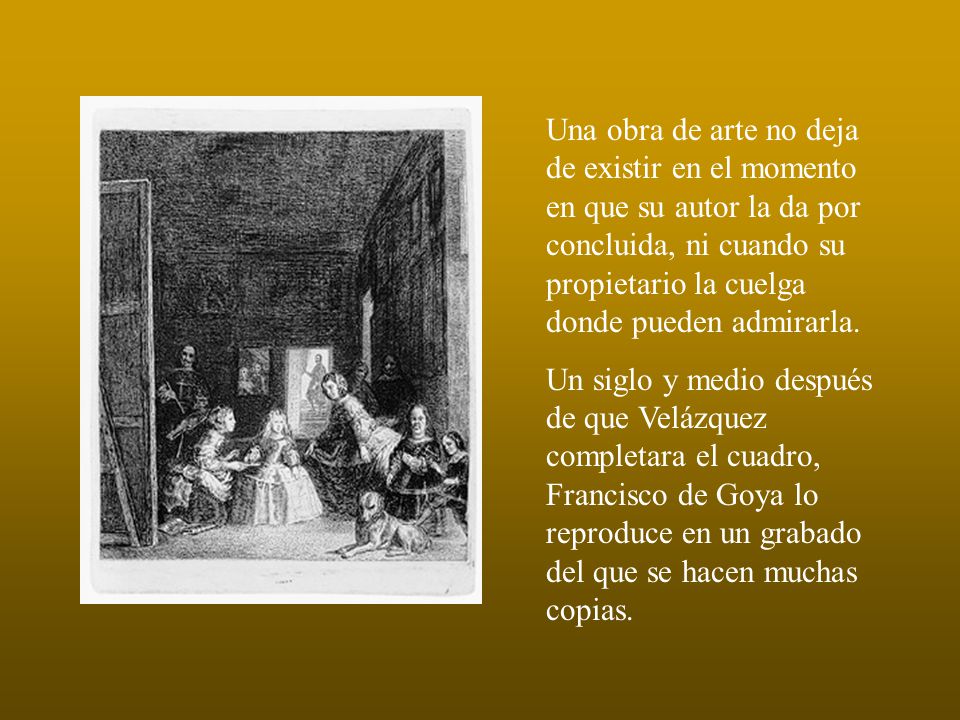 Una obra de arte no deja de existir en el momento en que su autor la da por concluida, ni cuando su propietario la cuelga donde pueden admirarla.