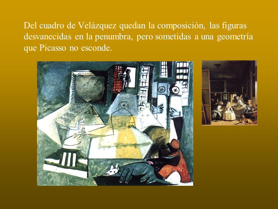 Del cuadro de Velázquez quedan la composición, las figuras desvanecidas en la penumbra, pero sometidas a una geometría que Picasso no esconde.