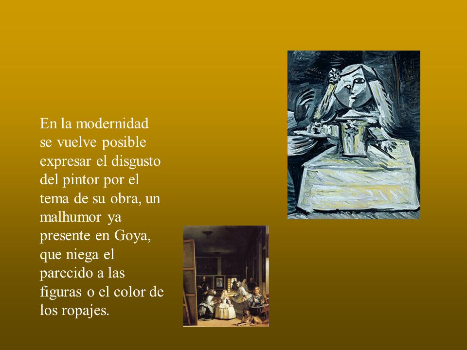 En la modernidad se vuelve posible expresar el disgusto del pintor por el tema de su obra, un malhumor ya presente en Goya, que niega el parecido a las figuras o el color de los ropajes.