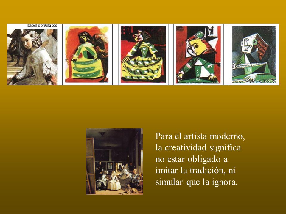 Para el artista moderno, la creatividad significa no estar obligado a imitar la tradición, ni simular que la ignora.