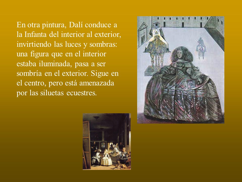 En otra pintura, Dalí conduce a la Infanta del interior al exterior, invirtiendo las luces y sombras: una figura que en el interior estaba iluminada, pasa a ser sombría en el exterior.