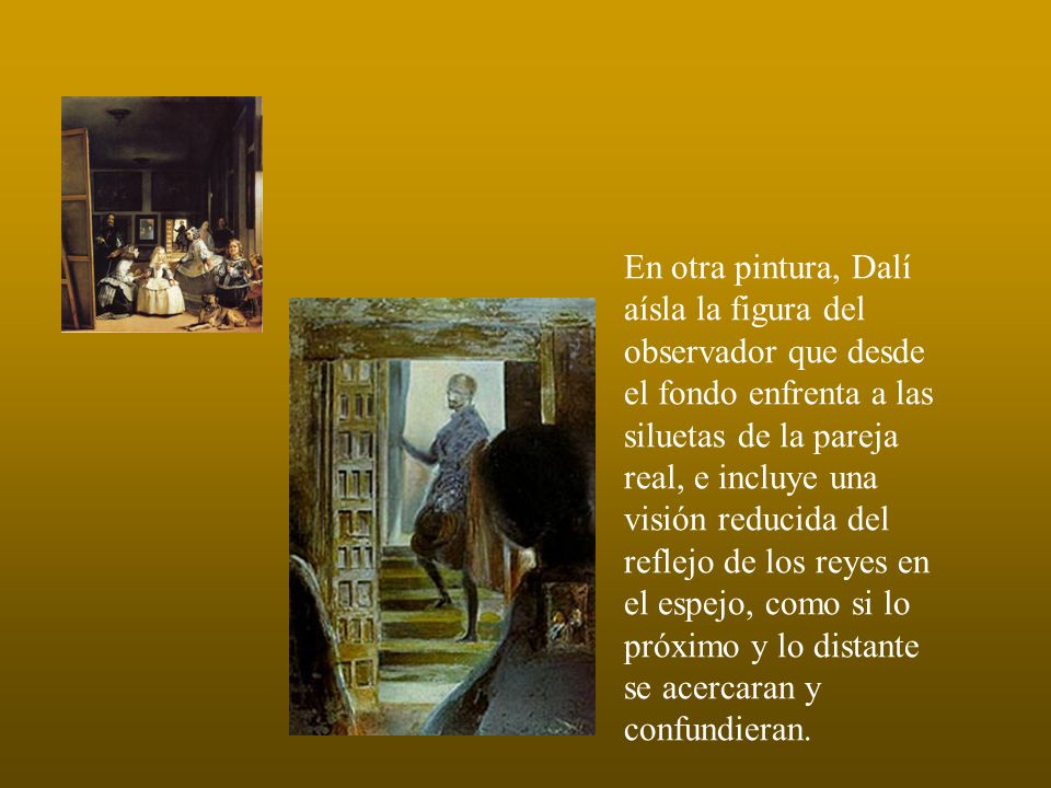 En otra pintura, Dalí aísla la figura del observador que desde el fondo enfrenta a las siluetas de la pareja real, e incluye una visión reducida del reflejo de los reyes en el espejo, como si lo próximo y lo distante se acercaran y confundieran.