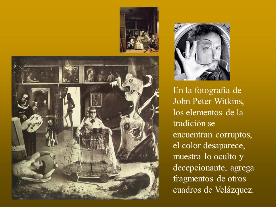 En la fotografía de John Peter Witkins, los elementos de la tradición se encuentran corruptos, el color desaparece, muestra lo oculto y decepcionante, agrega fragmentos de otros cuadros de Velázquez.