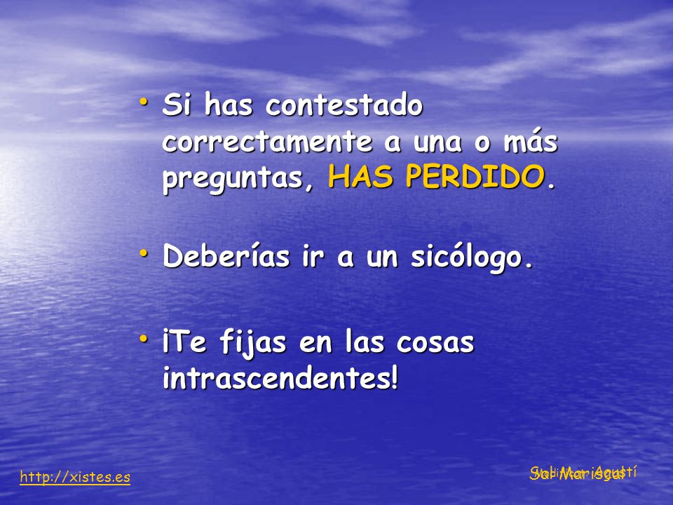 Si has contestado correctamente a una o más preguntas, HAS PERDIDO.