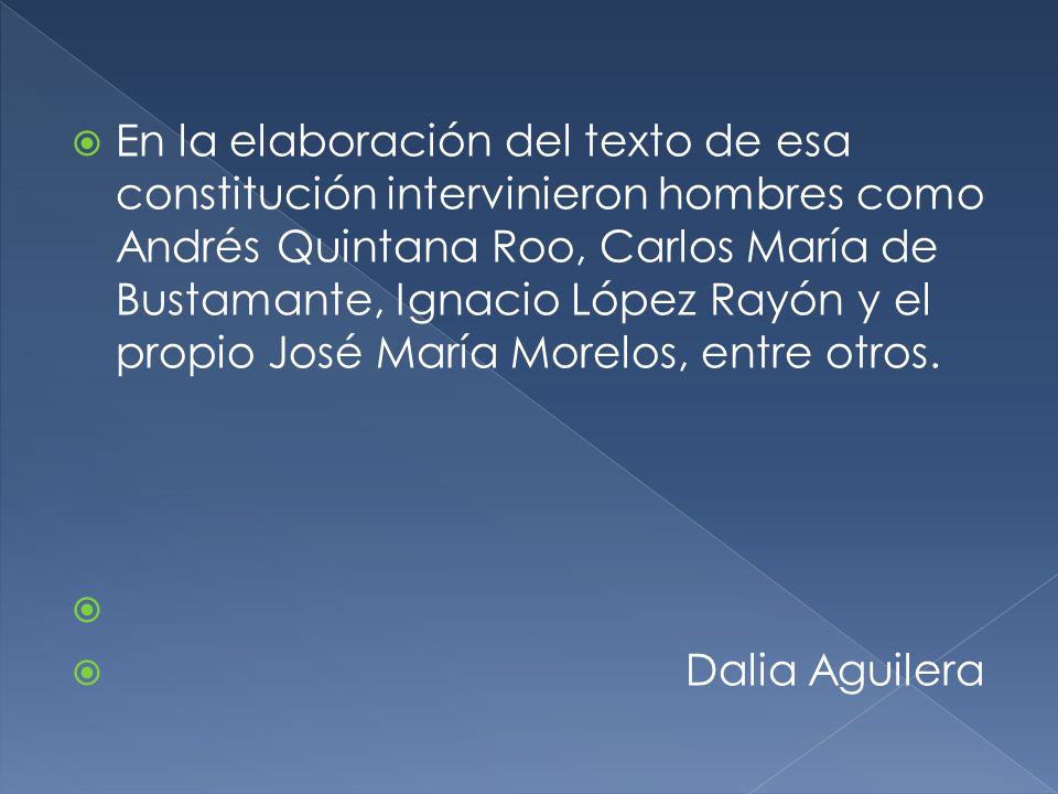 En la elaboración del texto de esa constitución intervinieron hombres como Andrés Quintana Roo, Carlos María de Bustamante, Ignacio López Rayón y el propio José María Morelos, entre otros.