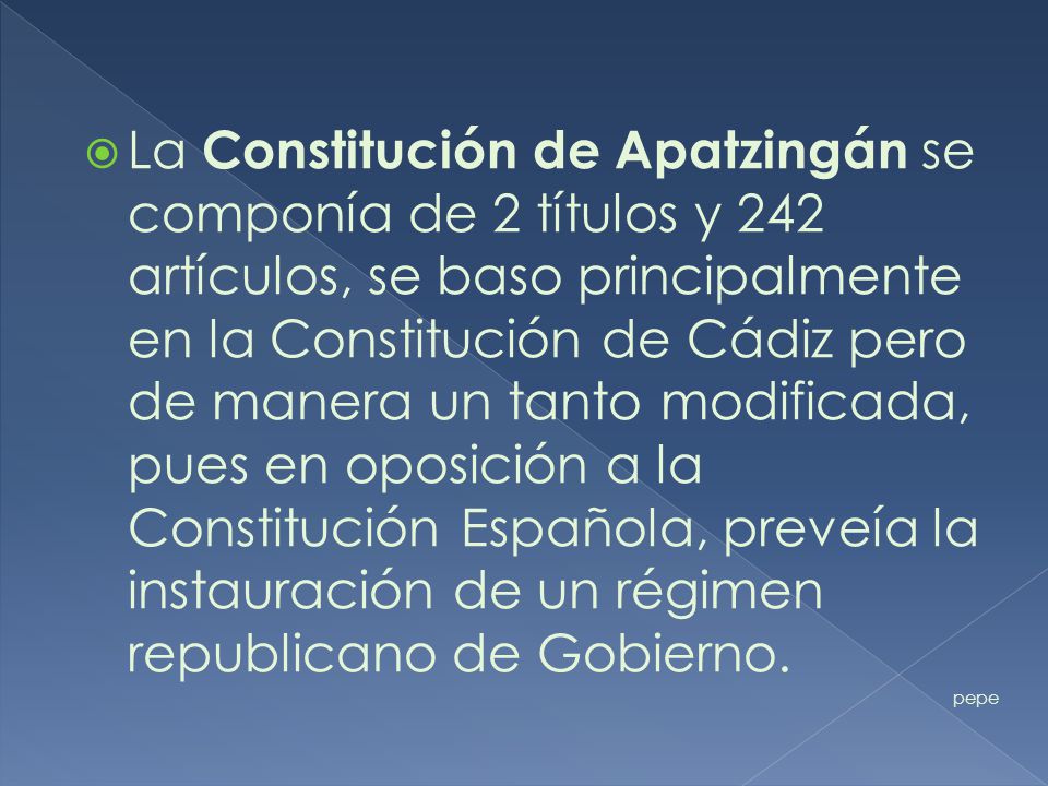 La Constitución de Apatzingán se componía de 2 títulos y 242 artículos, se baso principalmente en la Constitución de Cádiz pero de manera un tanto modificada, pues en oposición a la Constitución Española, preveía la instauración de un régimen republicano de Gobierno.