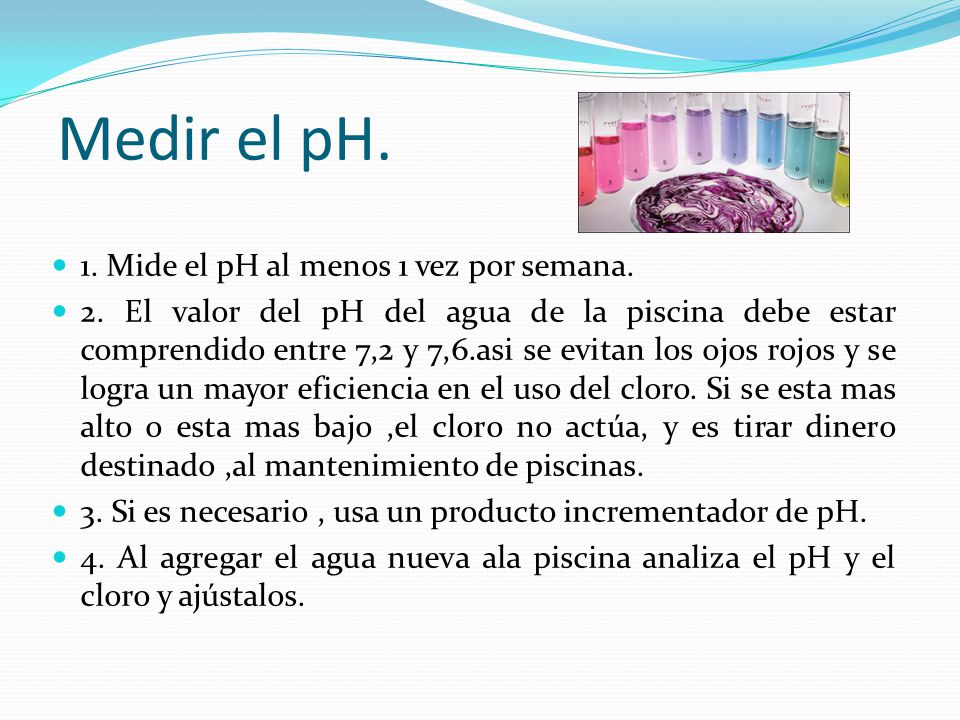 Medir el pH. 1. Mide el pH al menos 1 vez por semana.