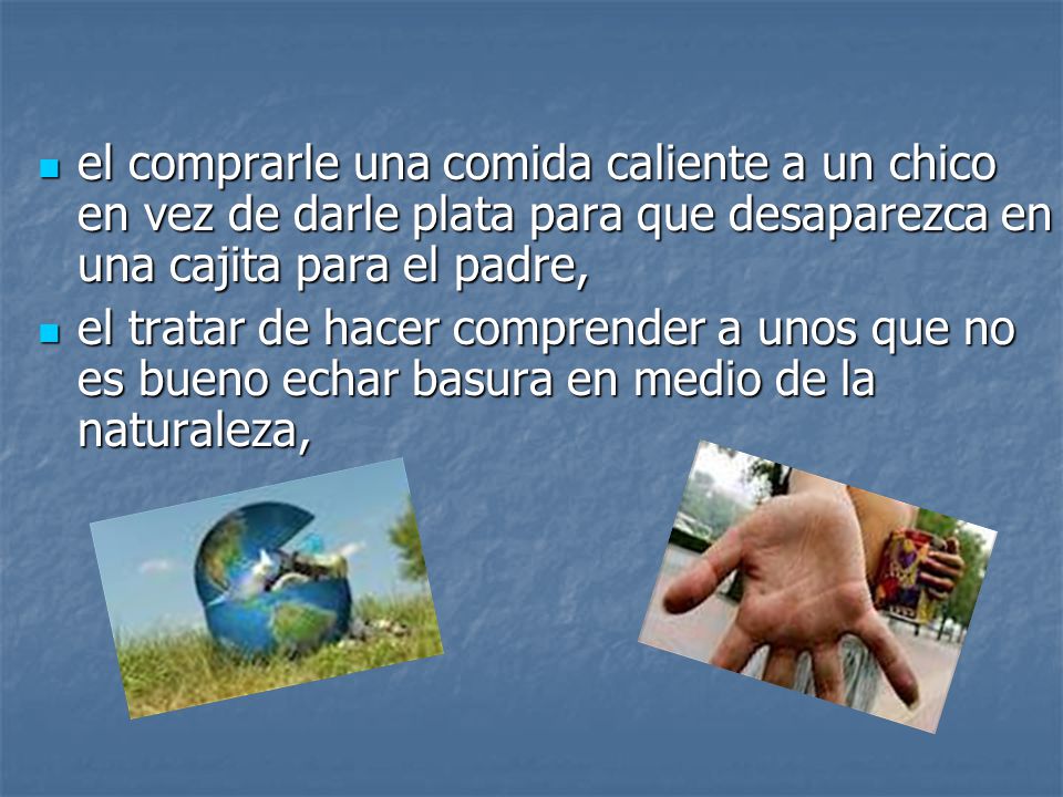 el comprarle una comida caliente a un chico en vez de darle plata para que desaparezca en una cajita para el padre,