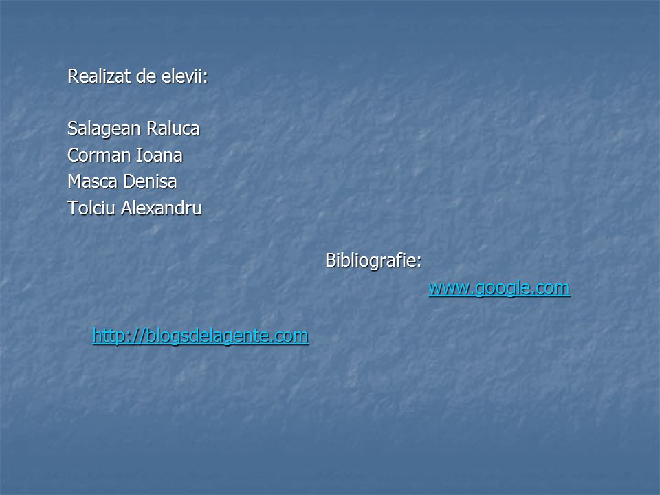 Realizat de elevii: Salagean Raluca. Corman Ioana. Masca Denisa. Tolciu Alexandru. Bibliografie:
