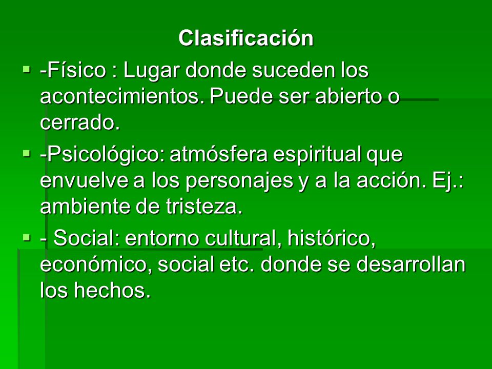 Clasificación -Físico : Lugar donde suceden los acontecimientos. Puede ser abierto o cerrado.
