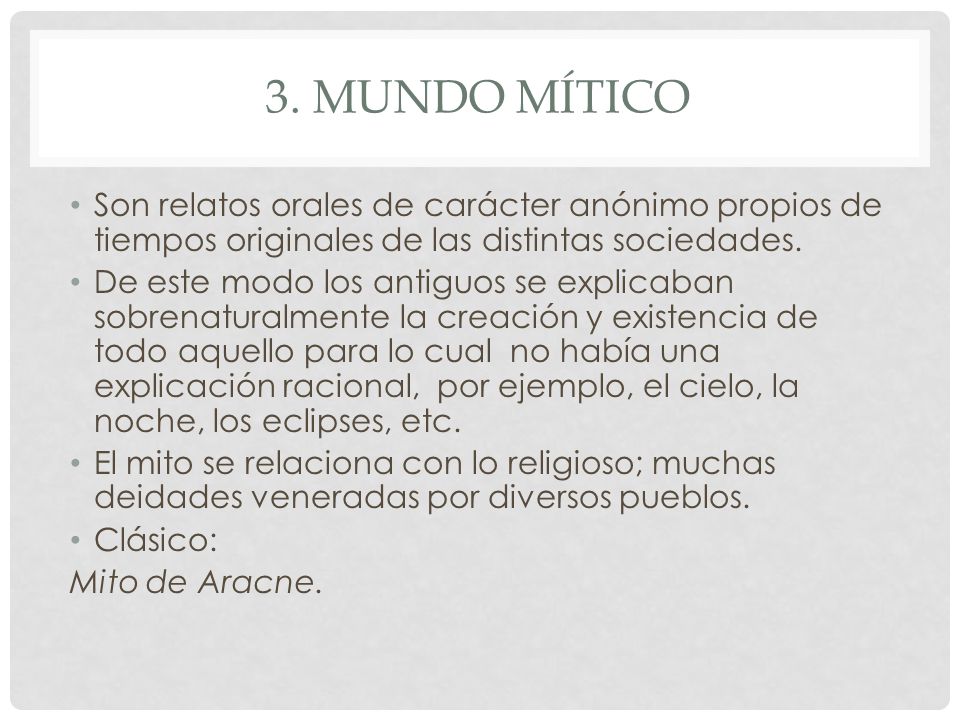 3. Mundo mítico Son relatos orales de carácter anónimo propios de tiempos originales de las distintas sociedades.