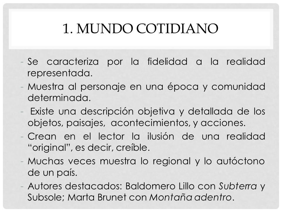 1. Mundo cotidiano Se caracteriza por la fidelidad a la realidad representada. Muestra al personaje en una época y comunidad determinada.