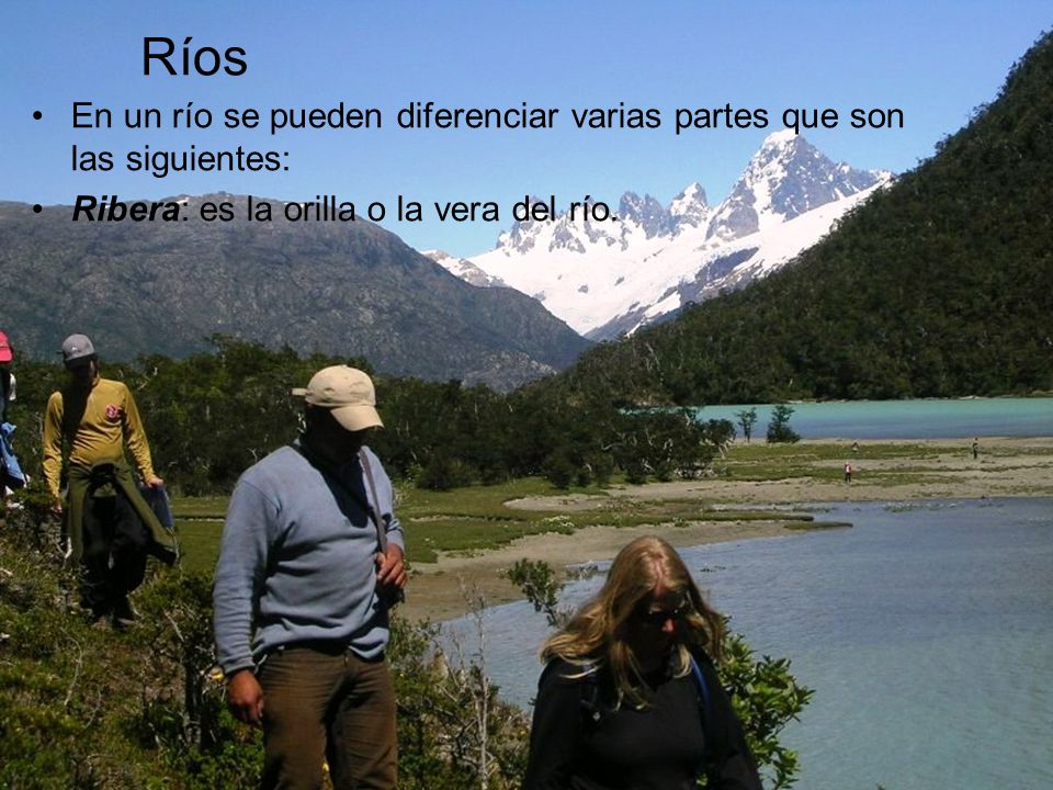 Ríos En un río se pueden diferenciar varias partes que son las siguientes: Ribera: es la orilla o la vera del río.