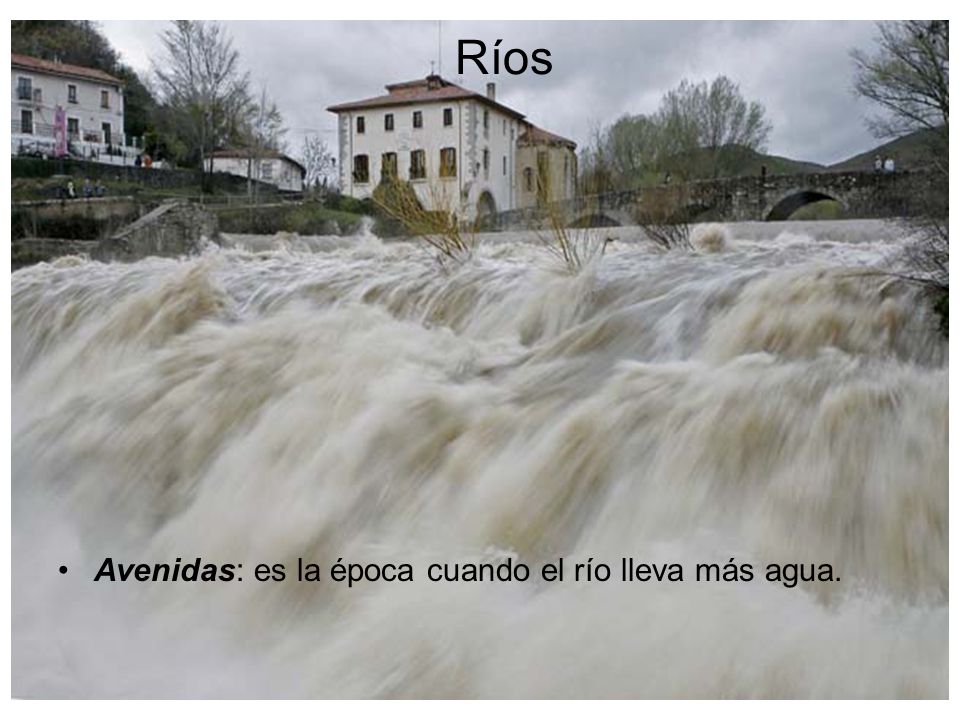 Ríos Avenidas: es la época cuando el río lleva más agua.