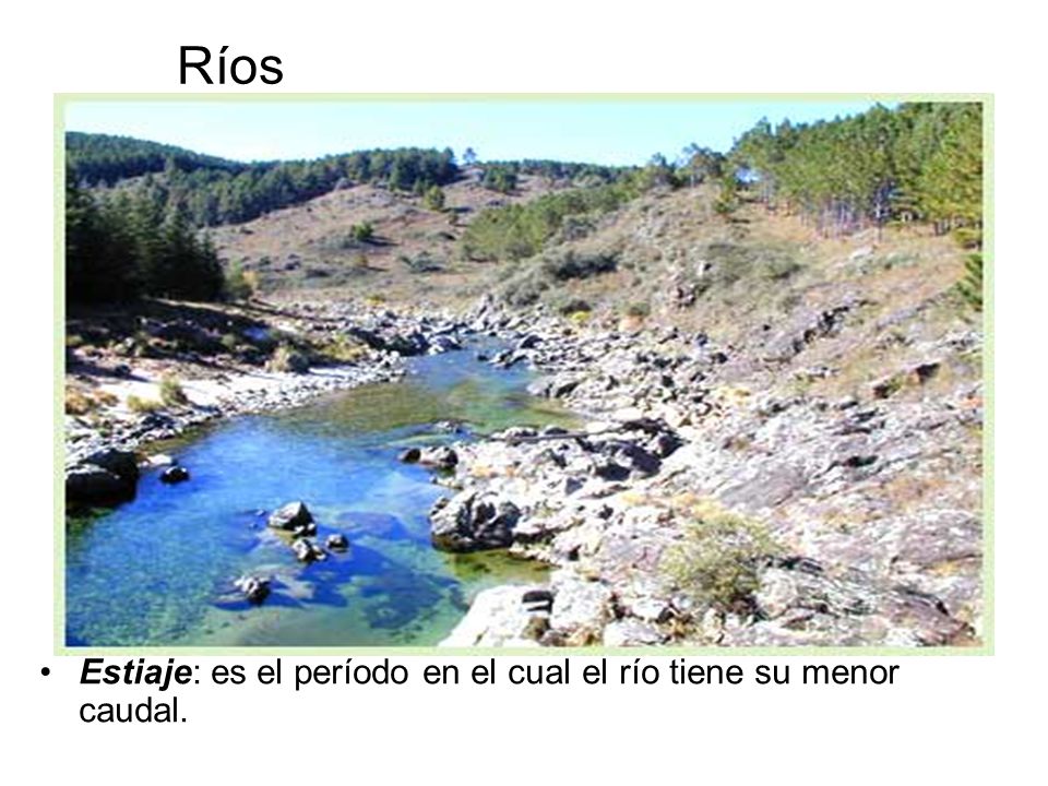 Ríos Estiaje: es el período en el cual el río tiene su menor caudal.