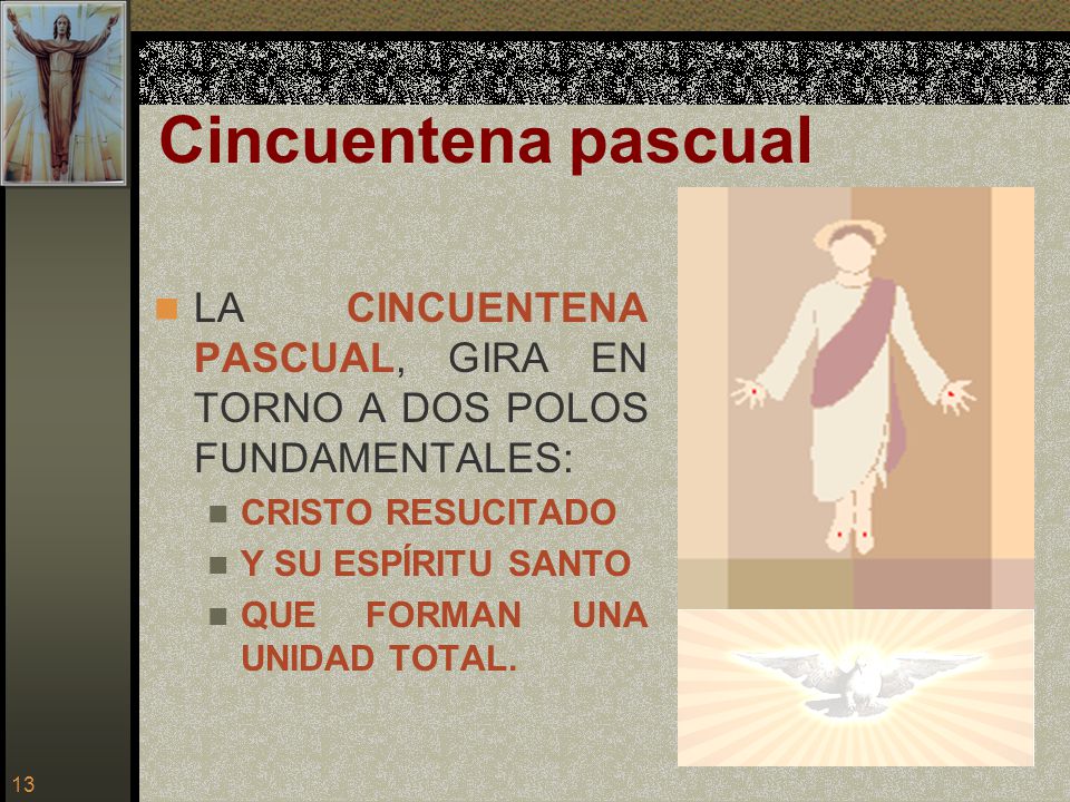 Cincuentena pascual LA CINCUENTENA PASCUAL, GIRA EN TORNO A DOS POLOS FUNDAMENTALES: CRISTO RESUCITADO.