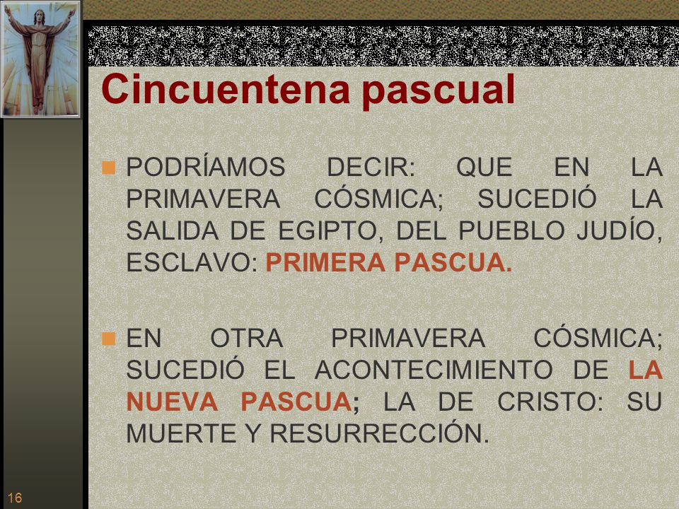 Cincuentena pascual PODRÍAMOS DECIR: QUE EN LA PRIMAVERA CÓSMICA; SUCEDIÓ LA SALIDA DE EGIPTO, DEL PUEBLO JUDÍO, ESCLAVO: PRIMERA PASCUA.