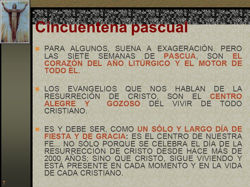 Cincuentena pascual PARA ALGUNOS, SUENA A EXAGERACIÓN. PERO LAS SIETE SEMANAS DE PASCUA, SON EL CORAZÓN DEL AÑO LITÚRGICO Y EL MOTOR DE TODO ÉL.