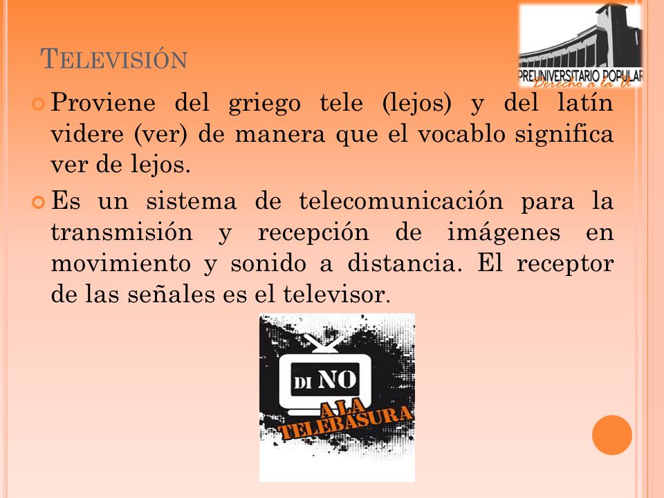 Televisión Proviene del griego tele (lejos) y del latín videre (ver) de manera que el vocablo significa ver de lejos.