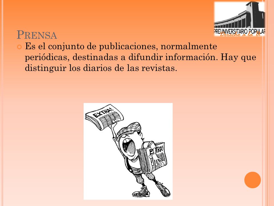 Prensa Es el conjunto de publicaciones, normalmente periódicas, destinadas a difundir información.