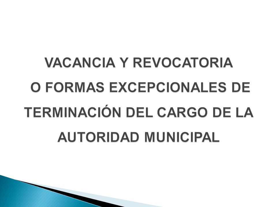VACANCIA Y REVOCATORIA O FORMAS EXCEPCIONALES DE TERMINACIÓN DEL CARGO DE LA AUTORIDAD MUNICIPAL
